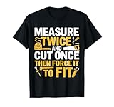 Photo Gallery divertente regalo in legno con scritta measure twice cut once force it maglietta Photo Gallery divertente regalo in legno con scritta measure twice cut once force it maglietta