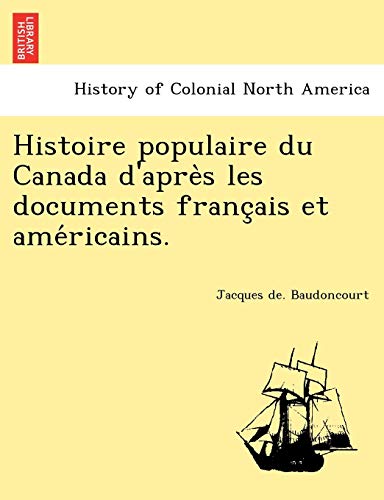 Histoire populaire du Canada d'après les documents français et américains. (French Edition)
