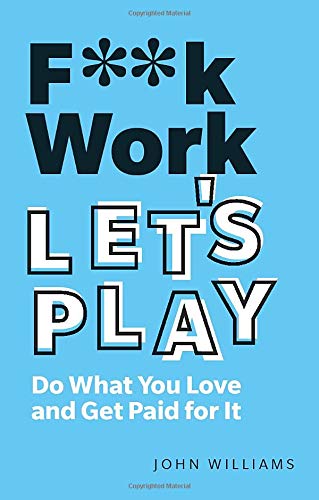 Télécharger F**k Work, Let's Play: Do What You Love and Get Paid for It livre En ligne