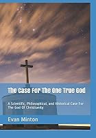 Inference To The One True God: Why I Believe In Jesus Instead Of Other Gods 1729875327 Book Cover