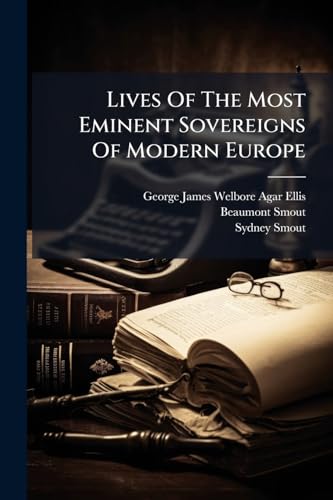 Lives Of The Most Eminent Sovereigns Of Modern Europe: Als Lesebuch Für Die Englische Klasse Deutscher Schulen Eingerichtet Und Herausgegeben Von Beaumont And Sydney Smout