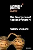 The Emergence of Aegean Prehistory (Elements in The Aegean Bronze Age)