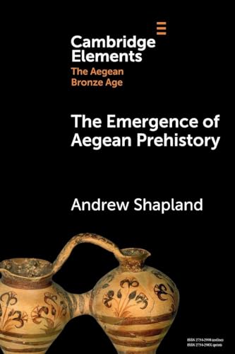 The Emergence of Aegean Prehistory (Elements in The Aegean Bronze Age)