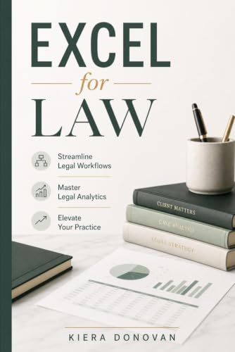 Excel for Law: Streamline Legal Workflows, Master Legal Analytics, and Elevate Your Practice
