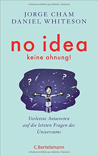 No idea - was wir noch nicht wissen: Vorletzte Antworten auf die letzten Fragen des Universums No idea - was wir noch nicht wissen: Vorletzte Antworten auf die letzten Fragen des Universums