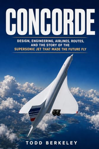 Image of Concorde: Design, Engineering, Airlines, Routes, and the Story of the Supersonic Jet That Made the Future Fly (AIRLINE LEGENDS Book 3)