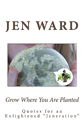 Grow Where You Are Planted: Insights for an Enlightened ‘ Jeneration ‘