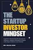  The Startup Investor Mindset: A guide to discovering the top ways to influence, catalyze innovation, and impact early-stage ventures as an investor