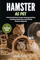 HAMSTER AS PET: A Practical Guide to Proper Housing, Nutrition, Handling, Health Care, and Lifelong Hamster Happiness B0HDLNQBBK Book Cover