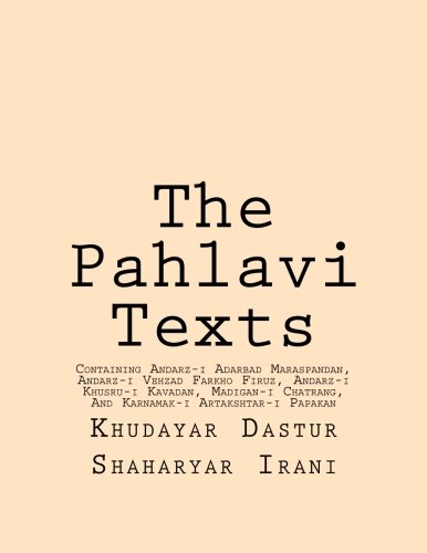 The Pahlavi Texts: Containing Andarz-i Adarbad Maraspandan, Andarz-i Vehzad Farkho Firuz, Andarz-i Khusru-i Kavadan, Madigan-i Chatrang, And Karnamak-i Artakshtar-i Papakan (Avestan Edition)