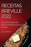 Receitas Breville 2022: Deliciosas Receitas Para Surpreender Sua Família (Portuguese Edition)