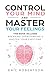 Control Your Mind and Master Your Feelings: This Book Includes - Break Overthinking & Master Your Emotions