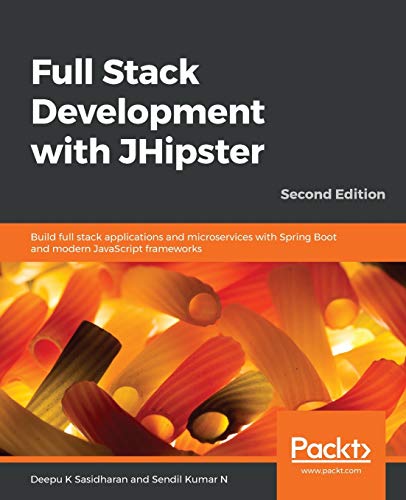 Full Stack Development with JHipster: Build full stack applications and microservices with Spring Bo