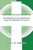 Interpretation of Epistle to the Hebrews and the Epistle of James (Lenski's Commentary on the New Testament)