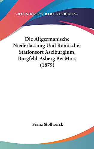 Die Altgermanische Niederlassung Und Romischer Stationsort Asciburgium, Burgfeld-Asberg Bei Mors (1879) (English and German Edition)