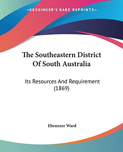 The Southeastern District Of South Australia: Its Resources And Requirement (1869)