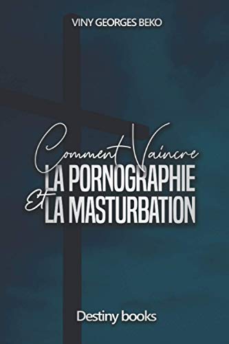 COMMENT VAINCRE LA PORNOGRAPHIE ET LA MASTURBATION (French Edition)