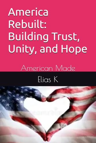 America Rebuilt: Building Trust, Unity, and Hope: American Made