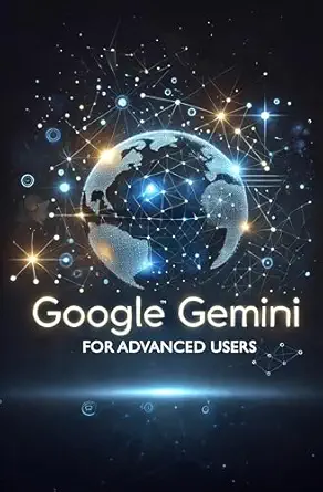 Google Gemini for Advanced Users (Google Gemini Guides Book 2)