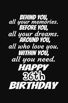 Behind You All Your Memories Before You All Your Dreams Happy 36th Birthday Gift Journal : A 6x9 / 120 Pages / Lined Journal / Notebook / Diary