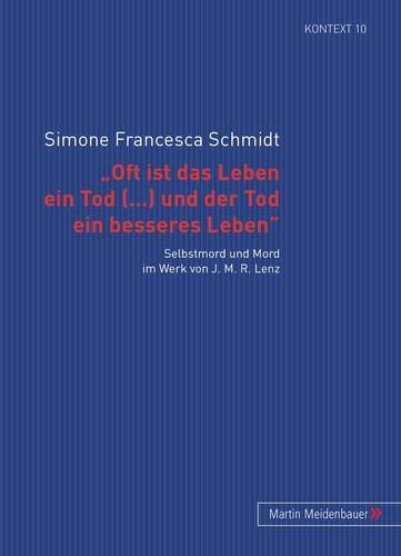 'Oft Ist Das Leben Ein Tod [...] Und Der Tod Ein Besseres Leben': Selbstmord Und Mord Im Werk Von J. M. R. Lenz: 10 (Kontext. Beitraege Zur Geschichte der Deutschsprachigen Lite)