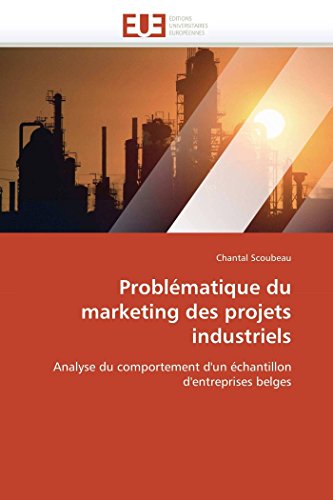 Problématique du marketing des projets industriels: Analyse du comportement d'un échantillon d'entreprises belges (Omn.Univ.Europ.) (French Edition)