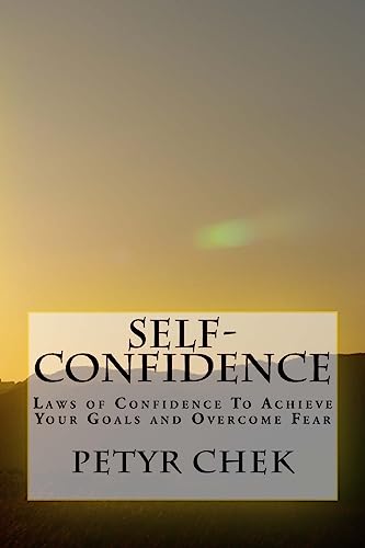 Self-Confidence: Laws of Confidence To Achieve Your Goals and Overcome Fear (Self-Confidence Mastery, Overcome Fear, Achieve Goals)