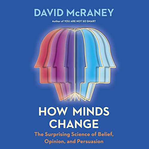 Cover Image of How Minds Change: The Surprising Science of Belief, Opinion, and Persuasion