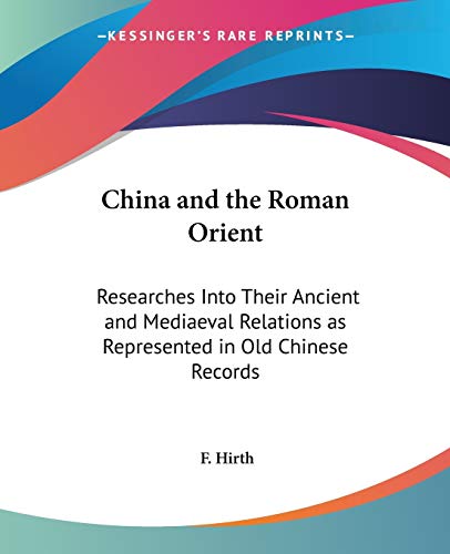 China and the Roman Orient: Researches Into Their Ancient and Mediaeval Relations as Represented in Old Chinese Records