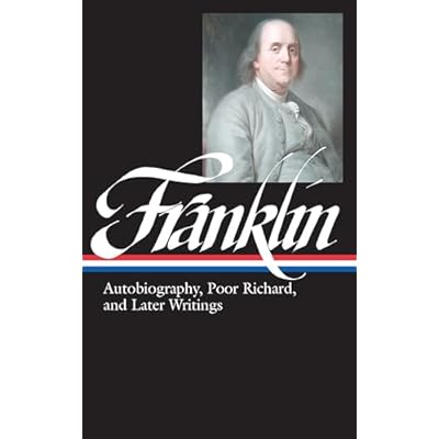 Benjamin Franklin: Autobiography, Poor Richard, and Later Writings (LOA #37b): Autobiography, Poor Richard, and Later Writings