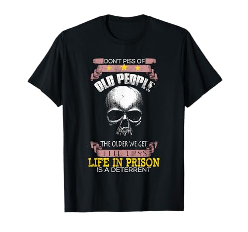 Don't Piss Off Old People Off The Older We Get Less life Camiseta