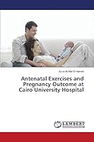 Antenatal Exercises and Pregnancy Outcome at Cairo University Hospital 3659801372 Book Cover
