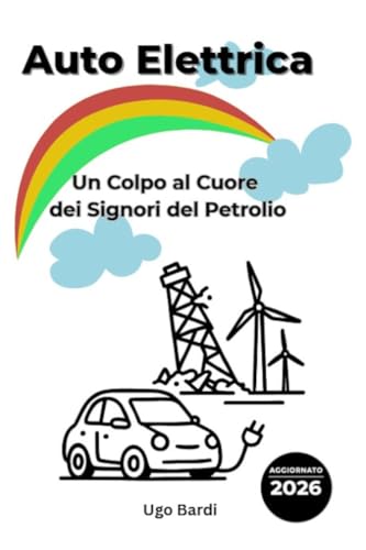 Auto Elettrica: Un Colpo al Cuore dei Signori del Petrolio (Italian Edition)