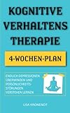 Kognitive Verhaltenstherapie: Endlich Depressionen überwinden und Persönlichkeitsstörungen verstehen lernen - Inklusive 4-Wochen-Plan (Psychologie für Anfänger)
