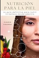 NUTRICIÓN PARA LA PIEL: La guía definitiva para nutrir tu belleza desde adentro (Spanish Edition) B0F62DZG8Z Book Cover