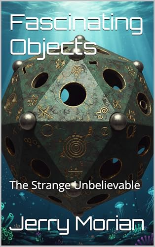Fascinating Objects: The Strange Unbelievable (Curious and Mysterious Historical Factoids Book 2)