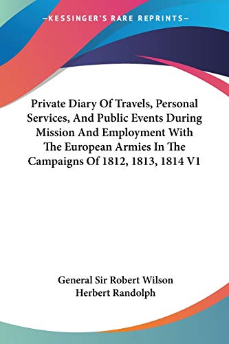 Private Diary Of Travels, Personal Services, And Public Events During Mission And Employment With The European Armies In The Campaigns Of 1812, 1813, 1814 V1