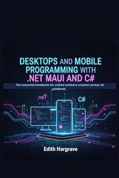 Paperback Desktops and Mobile Programming with .NET MAUI and C#: The Essential Handbook for Unified Software Creation Across All Platforms Book
