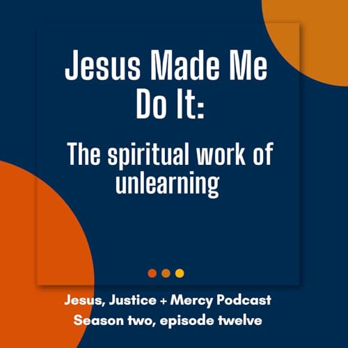 Page de couverture de Episode 12: Jesus Made Me Do It: The Spiritual Work of Unlearning