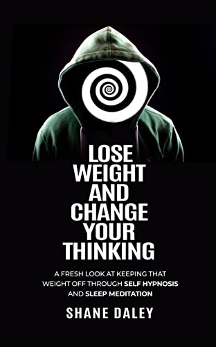 Lose weight and change your thinking.: A fresh look at keeping that weight off through self hypnosis and sleep meditation. (Lose weight and keep it off all year Book 1)
