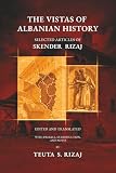 THE VISTAS OF ALBANIAN HISTORY: SELECTED ARTICLES OF SKENDER RIZAJ