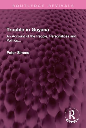 Trouble in Guyana: An Account of the People, Personalities and Politics... (Routledge Revivals)