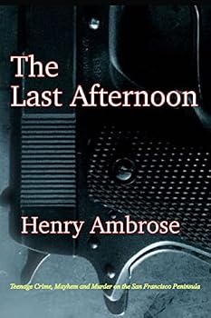 The Last Afternoon: Crime, Mayhem and Murder on the San Francisco Peninsula