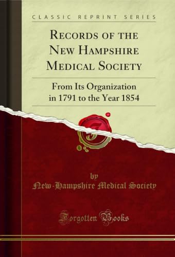 Records of the New Hampshire Medical Society: From Its Organization in 1791 to the Year 1854 (Classic Reprint) (English Edition)