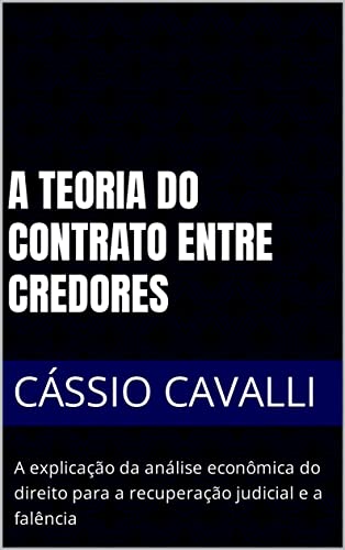 A teoria do contrato entre credores: A explicação da análise econômica do direito para a recuperação judicial e a falência (Portuguese Edition)