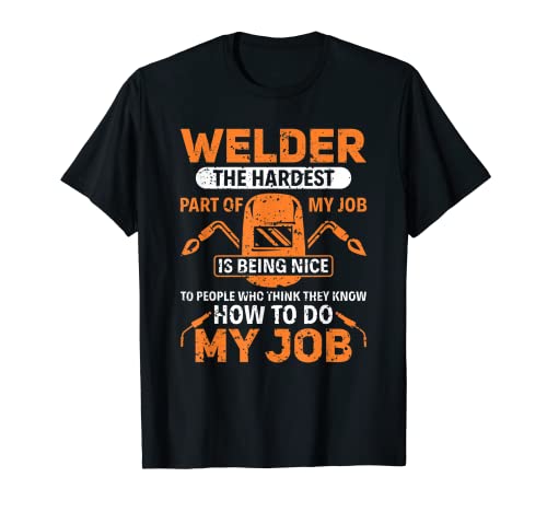 Soldador soldador de hierro The Hardest Part Of My Job Camiseta
