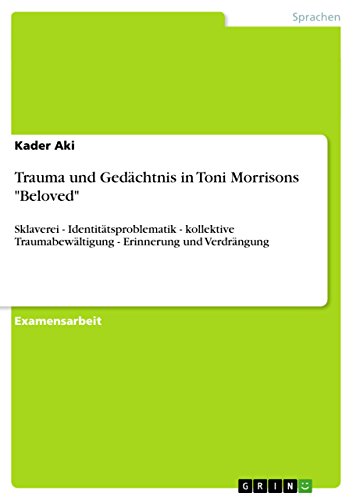 Trauma und Gedächtnis in Toni Morrisons "Beloved": Sklaverei - Identitätsproblematik - kollektive Traumabewältigung - Erinnerung und Verdrängung (German Edition)
