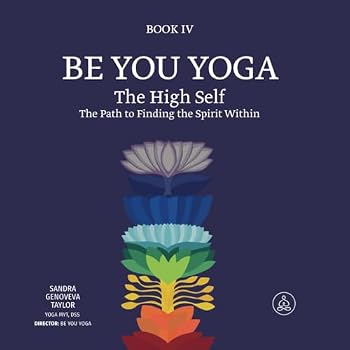 Be You YOGA. The High Self: The Path to Finding the Spirit Within