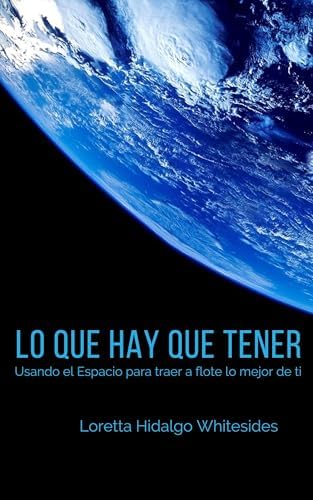 Lo que hay que tener : Usando el Espacio para traer a flote lo mejor de ti (Spanish Edition)