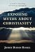Exposing Myths About Christianity: A Guide to Answering 145 Viral Lies and Legends